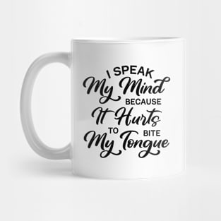 I Speak My Mind Because It Hurts To Bite My Tongue Mug